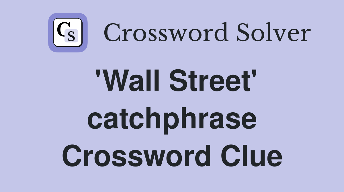 'Wall Street' catchphrase Crossword Clue