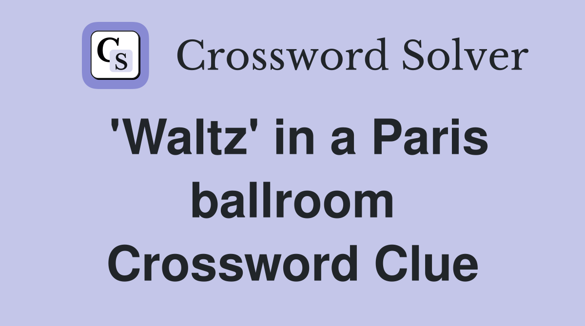 'Waltz' in a Paris ballroom Crossword Clue