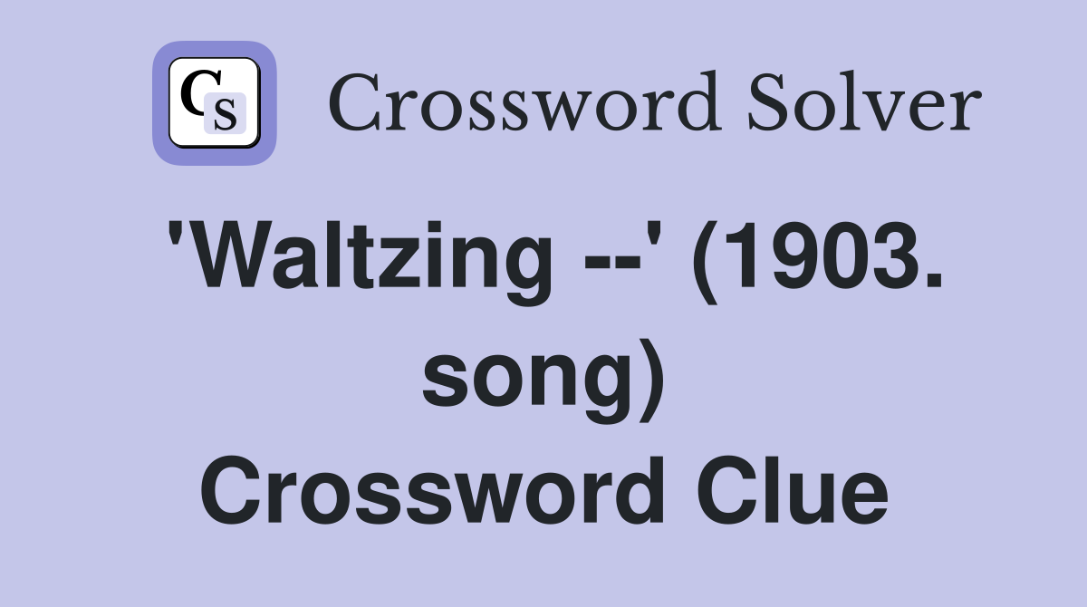 'Waltzing --' (1903. song) Crossword Clue