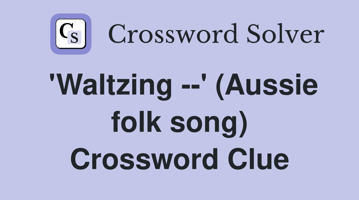 'Waltzing --' (Aussie folk song) Crossword Clue