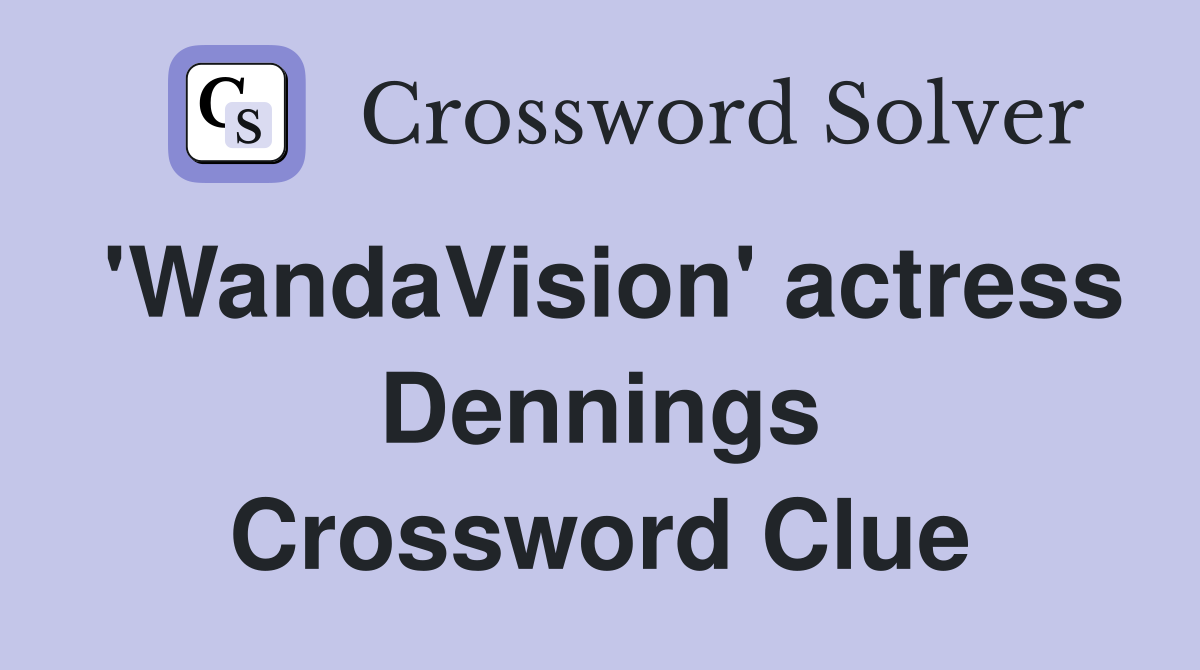 'WandaVision' actress Dennings Crossword Clue