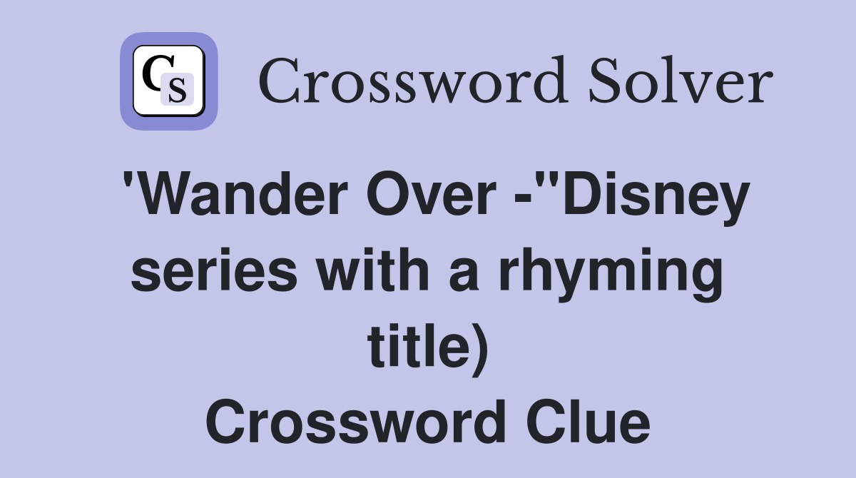 'Wander Over -"Disney series with a rhyming title) Crossword Clue