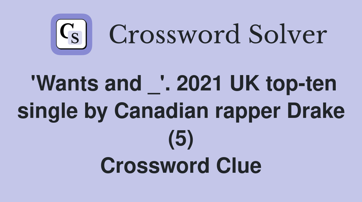 'Wants and _'. 2021 UK top-ten single by Canadian rapper Drake (5) Crossword Clue