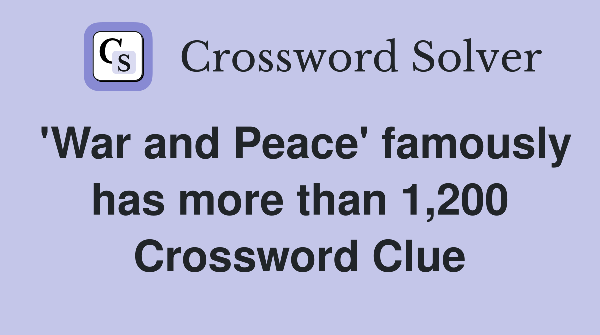 'War and Peace' famously has more than 1,200 Crossword Clue