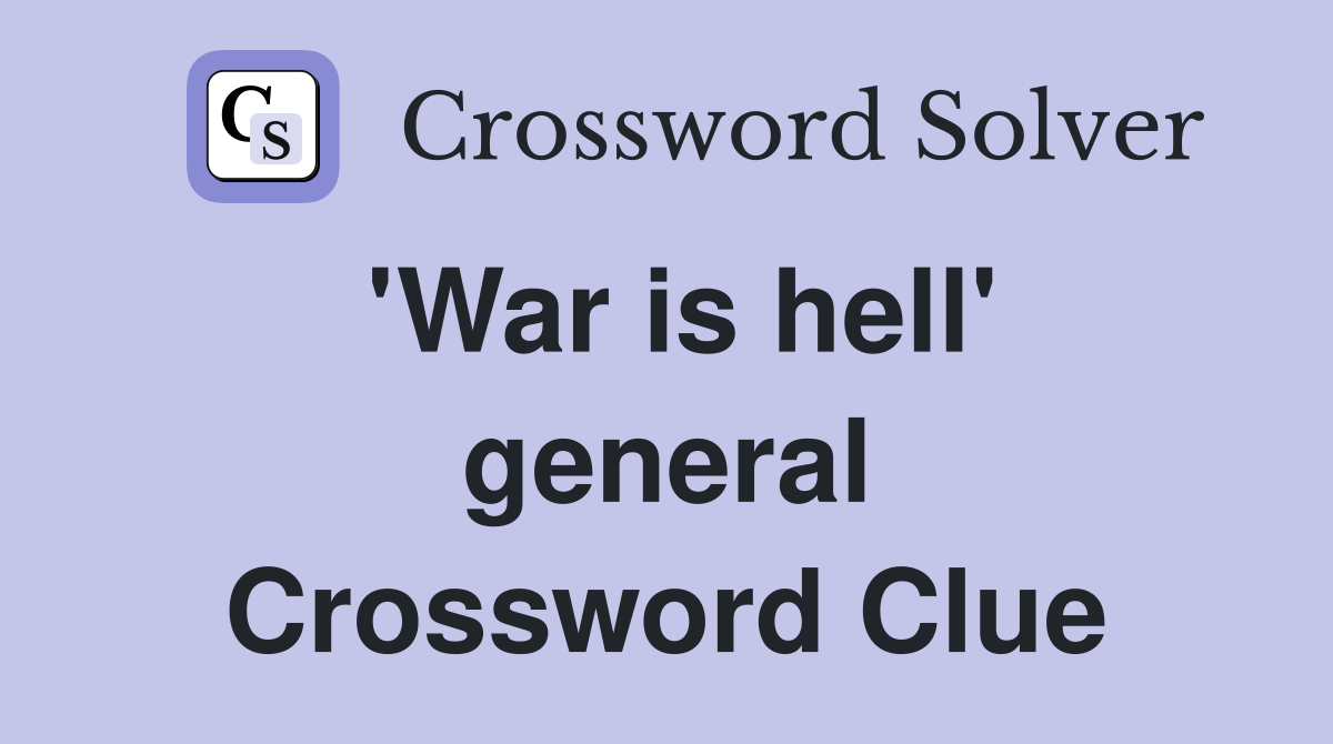 'War is hell' general Crossword Clue