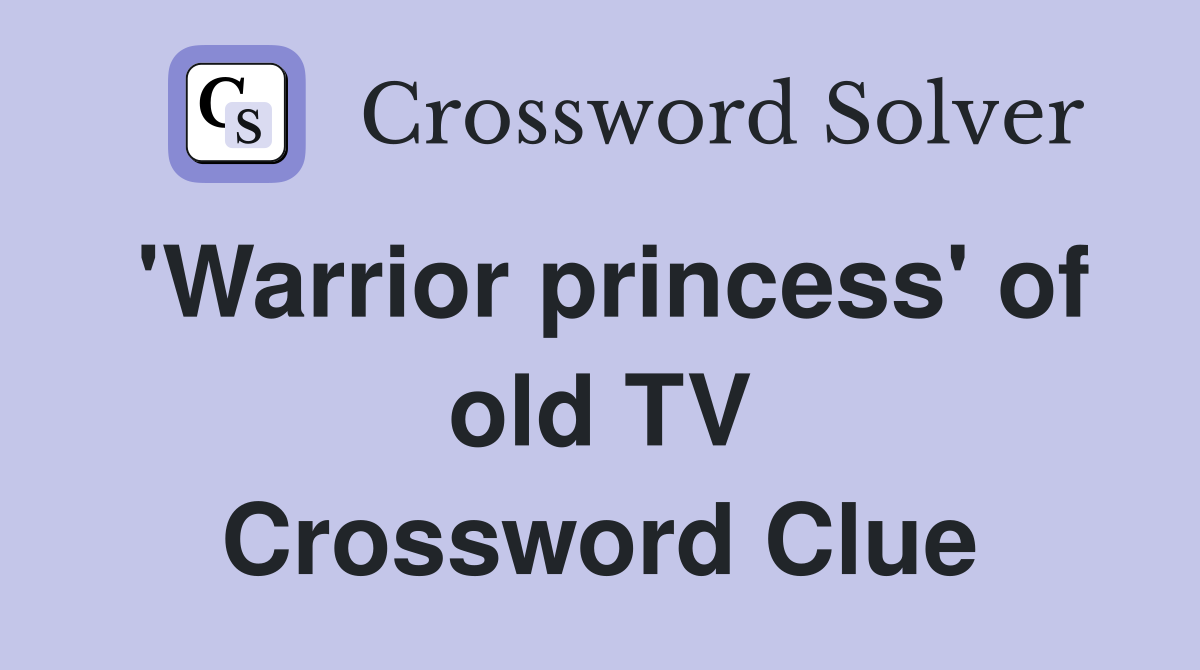 'Warrior princess' of old TV Crossword Clue