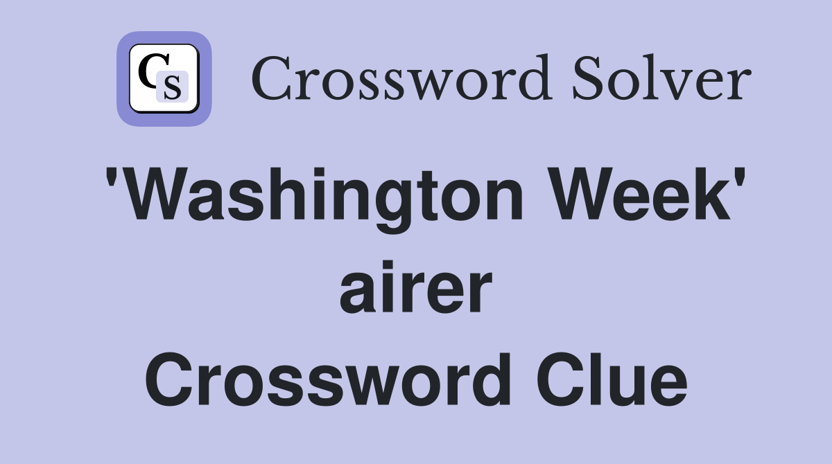 'Washington Week' airer Crossword Clue