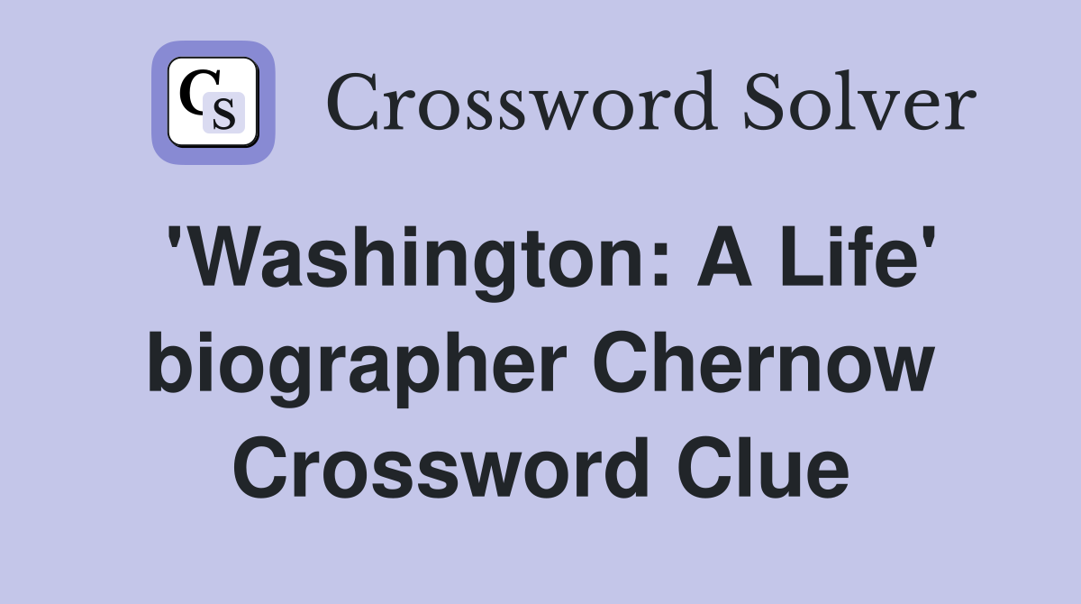 'Washington: A Life' biographer Chernow Crossword Clue
