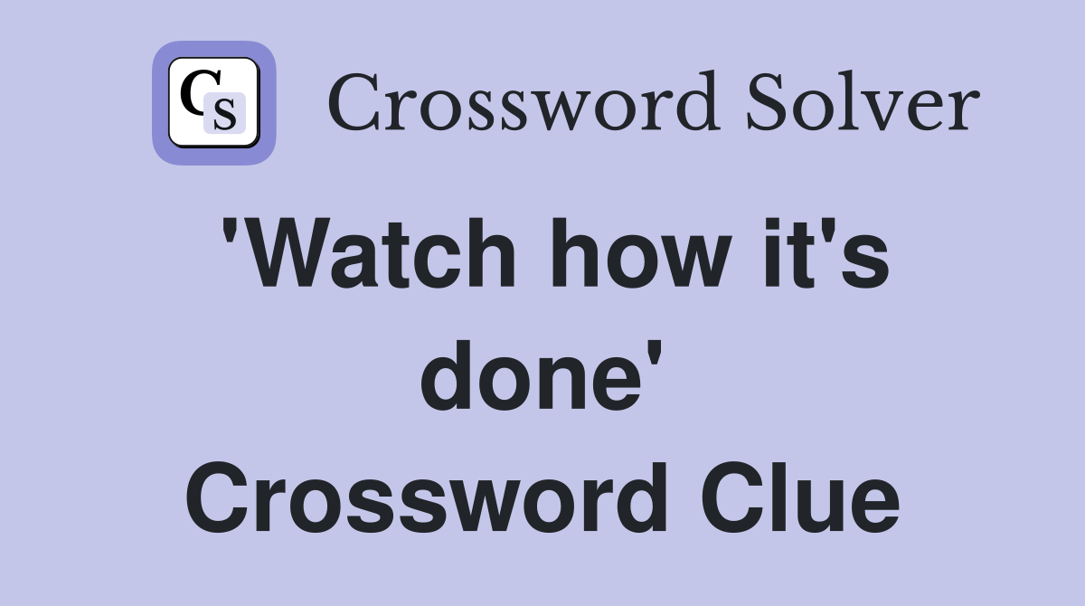 'Watch how it's done' Crossword Clue