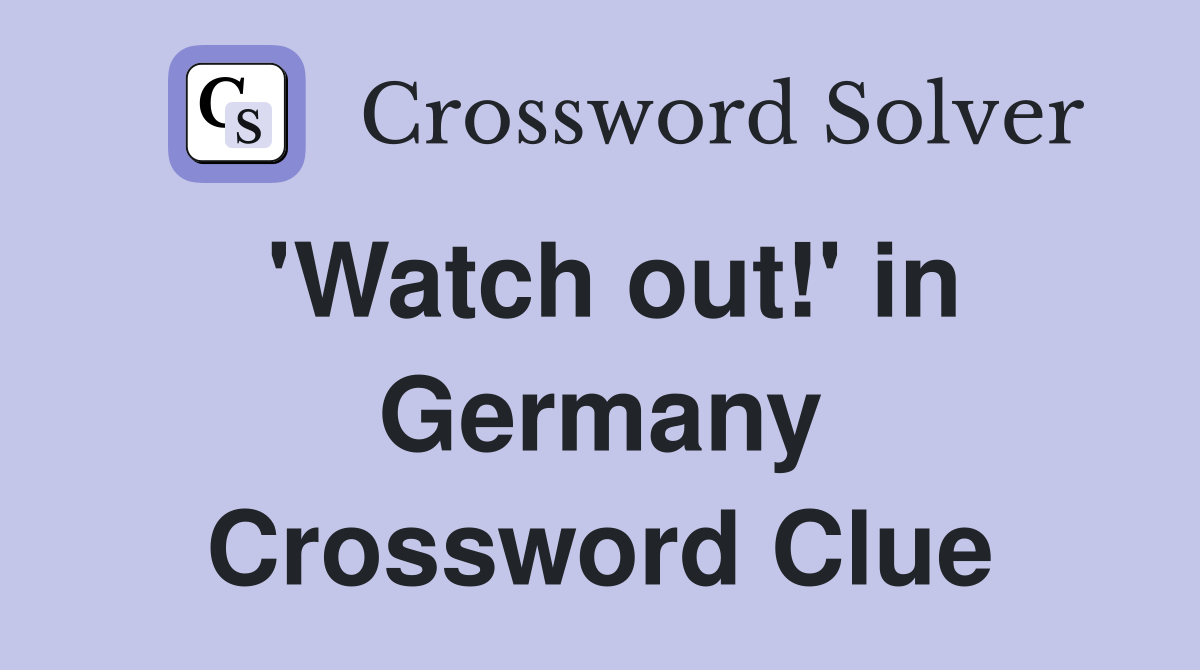 'Watch out!' in Germany Crossword Clue
