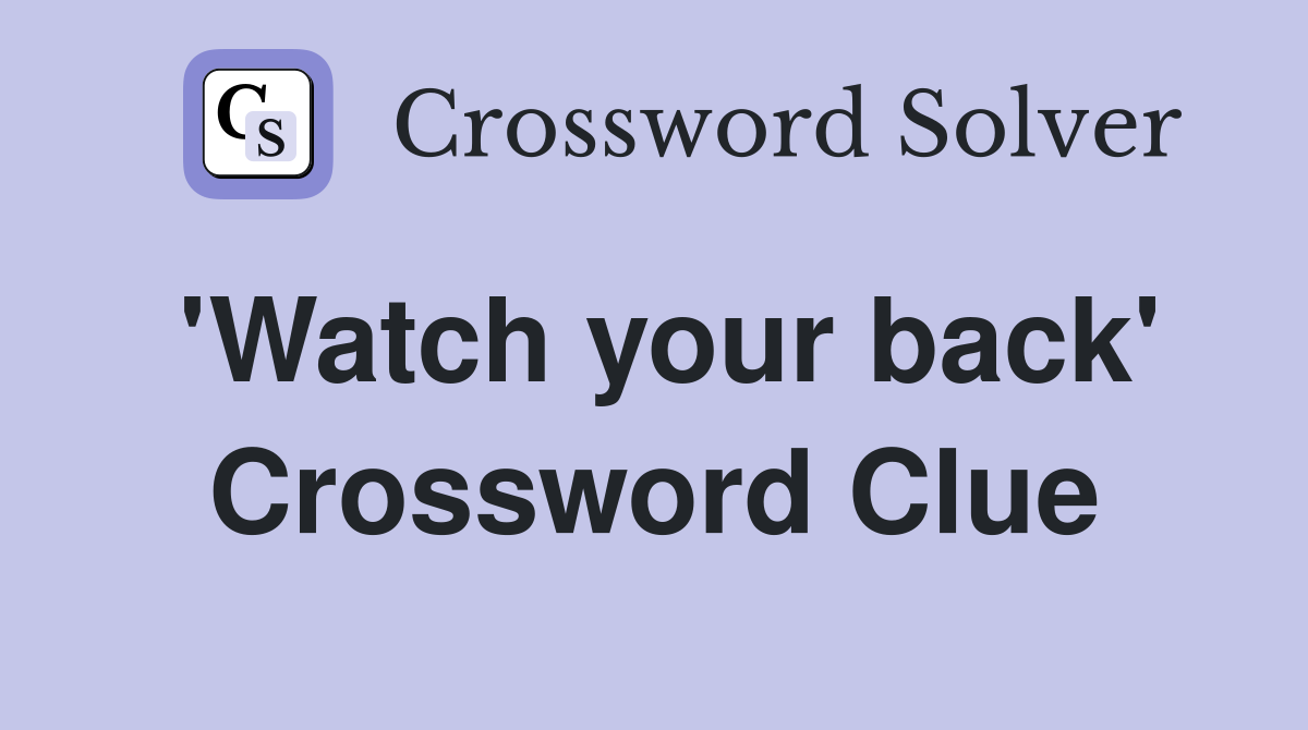 'Watch your back' Crossword Clue