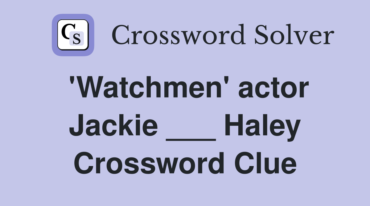 'Watchmen' actor Jackie ___ Haley Crossword Clue