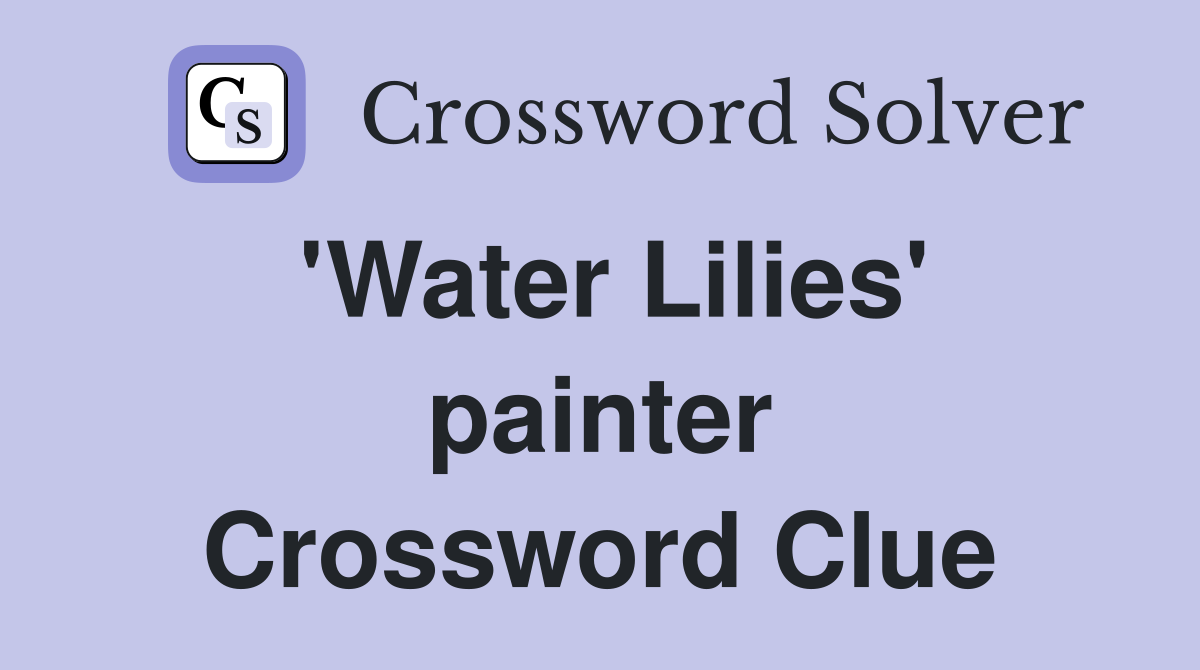 'Water Lilies' painter Crossword Clue