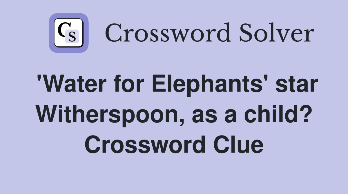 'Water for Elephants' star Witherspoon, as a child? Crossword Clue