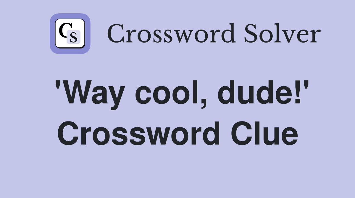 'Way cool, dude!' Crossword Clue