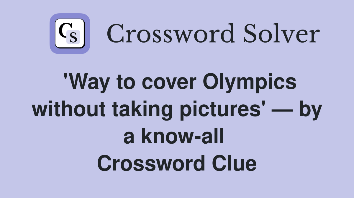 'Way to cover Olympics without taking pictures' — by a know-all  Crossword Clue