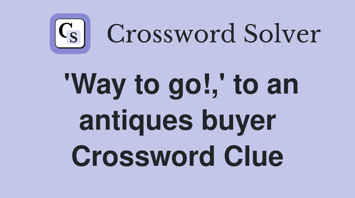 'Way to go!,' to an antiques buyer Crossword Clue