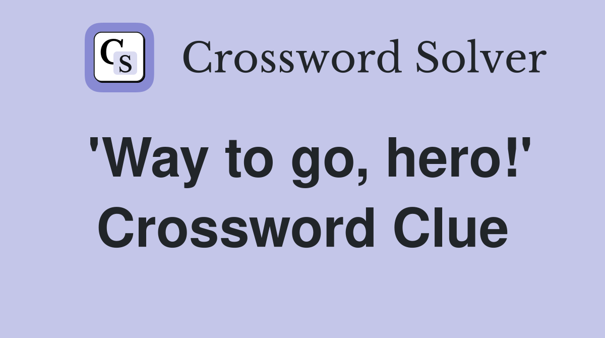 'Way to go, hero!' Crossword Clue