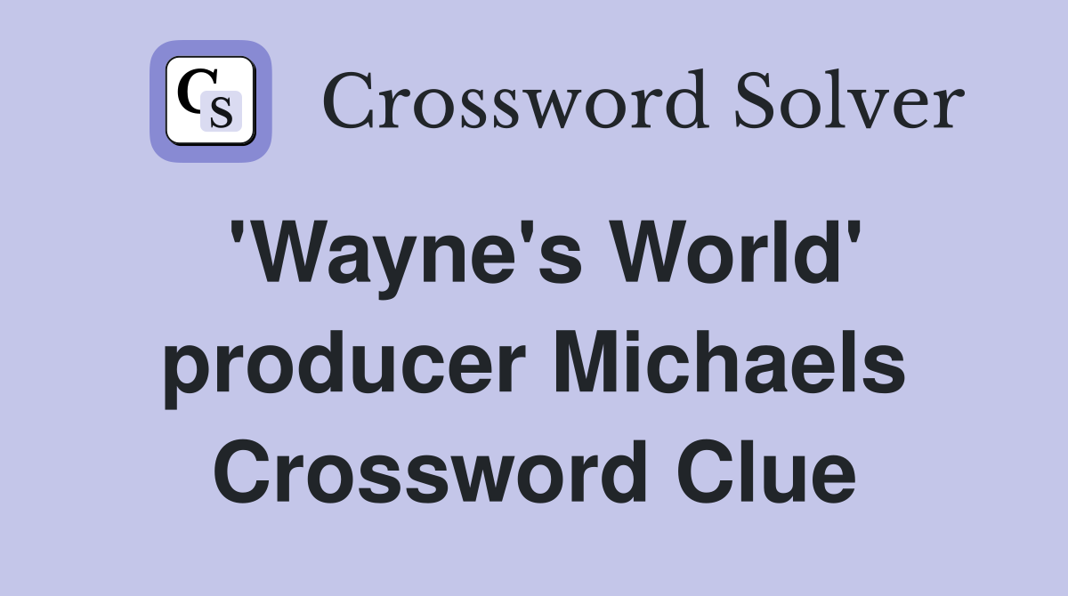 'Wayne's World' producer Michaels Crossword Clue