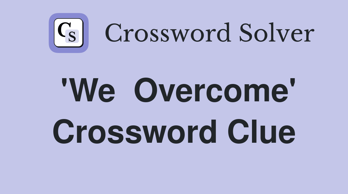 'We  Overcome' Crossword Clue