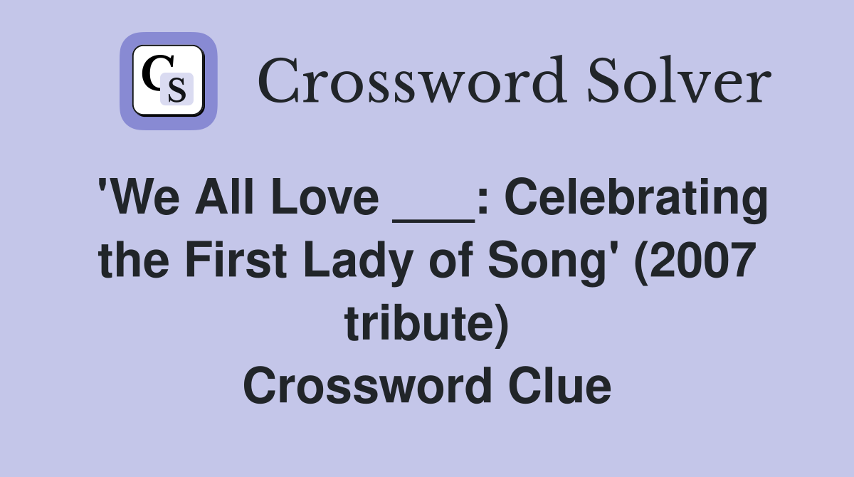 'We All Love ___: Celebrating the First Lady of Song' (2007 tribute) Crossword Clue