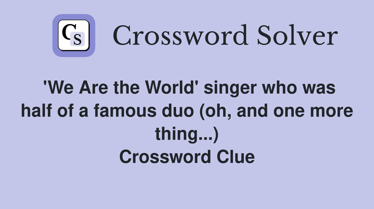 'We Are the World' singer who was half of a famous duo (oh, and one more thing...) Crossword Clue