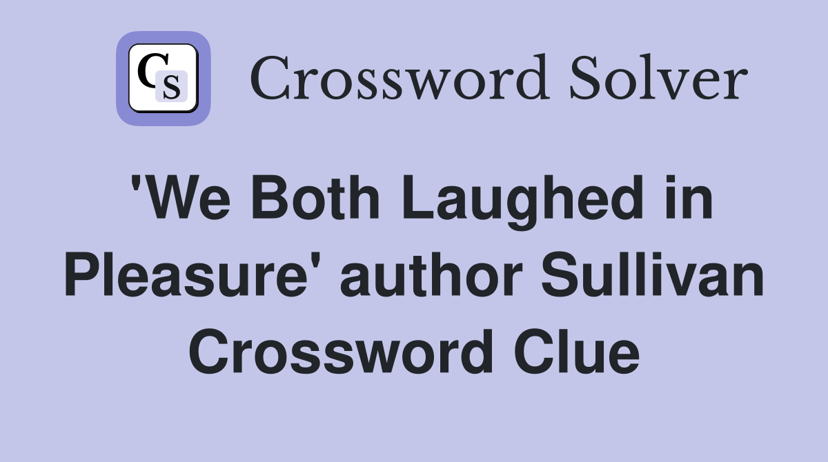 'We Both Laughed in Pleasure' author Sullivan Crossword Clue