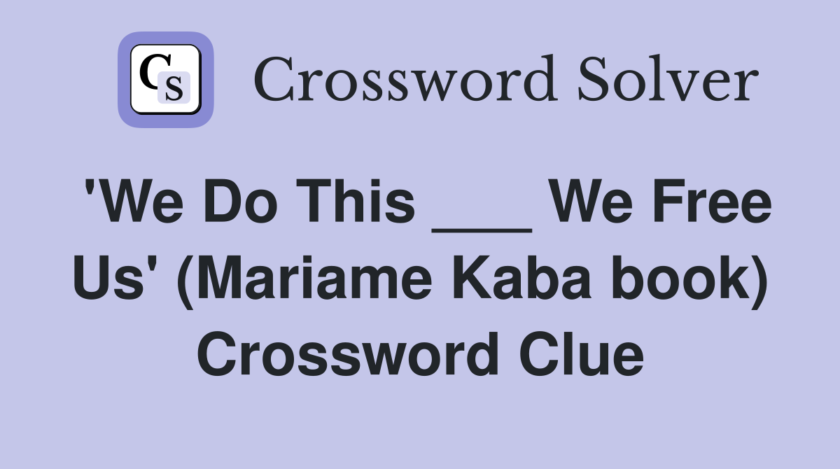 'We Do This ___ We Free Us' (Mariame Kaba book) Crossword Clue