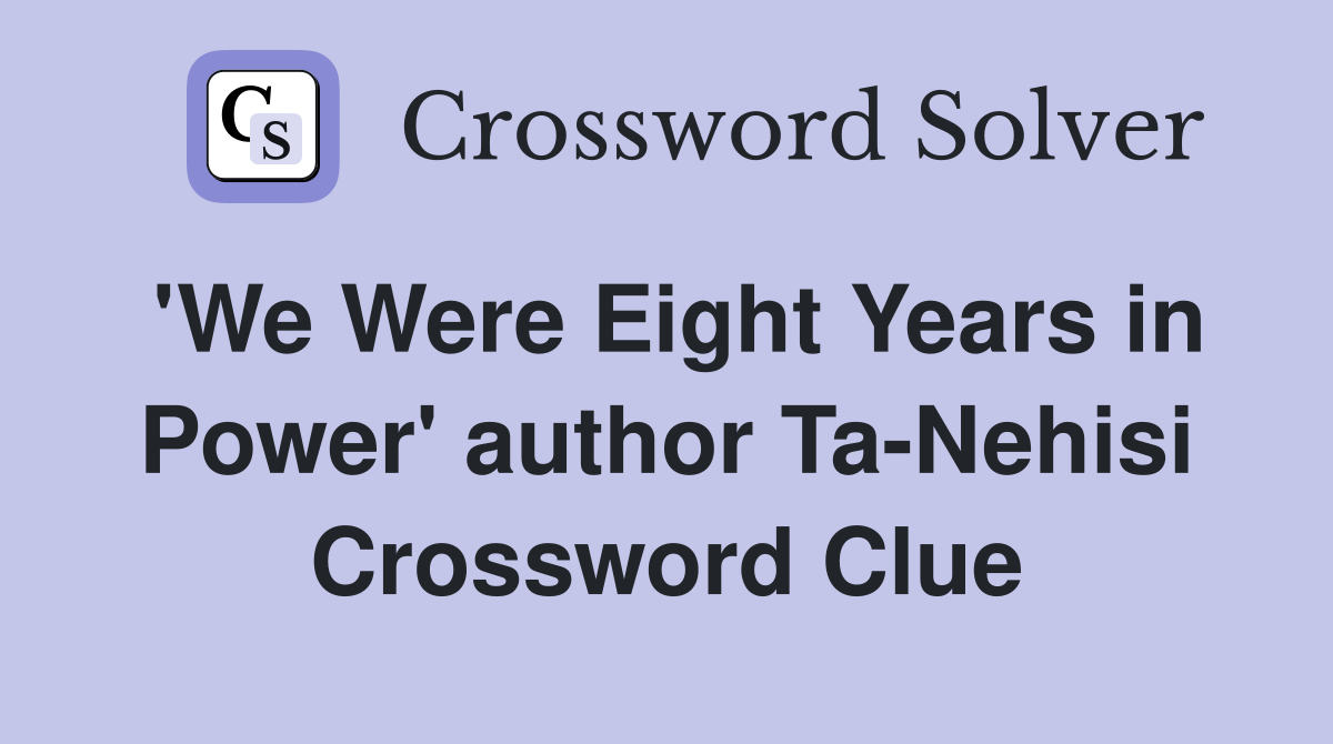 'We Were Eight Years in Power' author Ta-Nehisi Crossword Clue