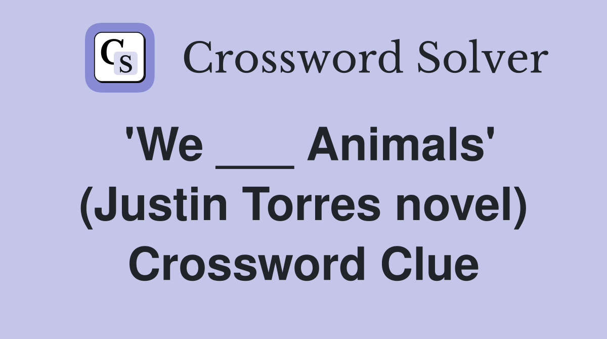 'We ___ Animals' (Justin Torres novel) Crossword Clue