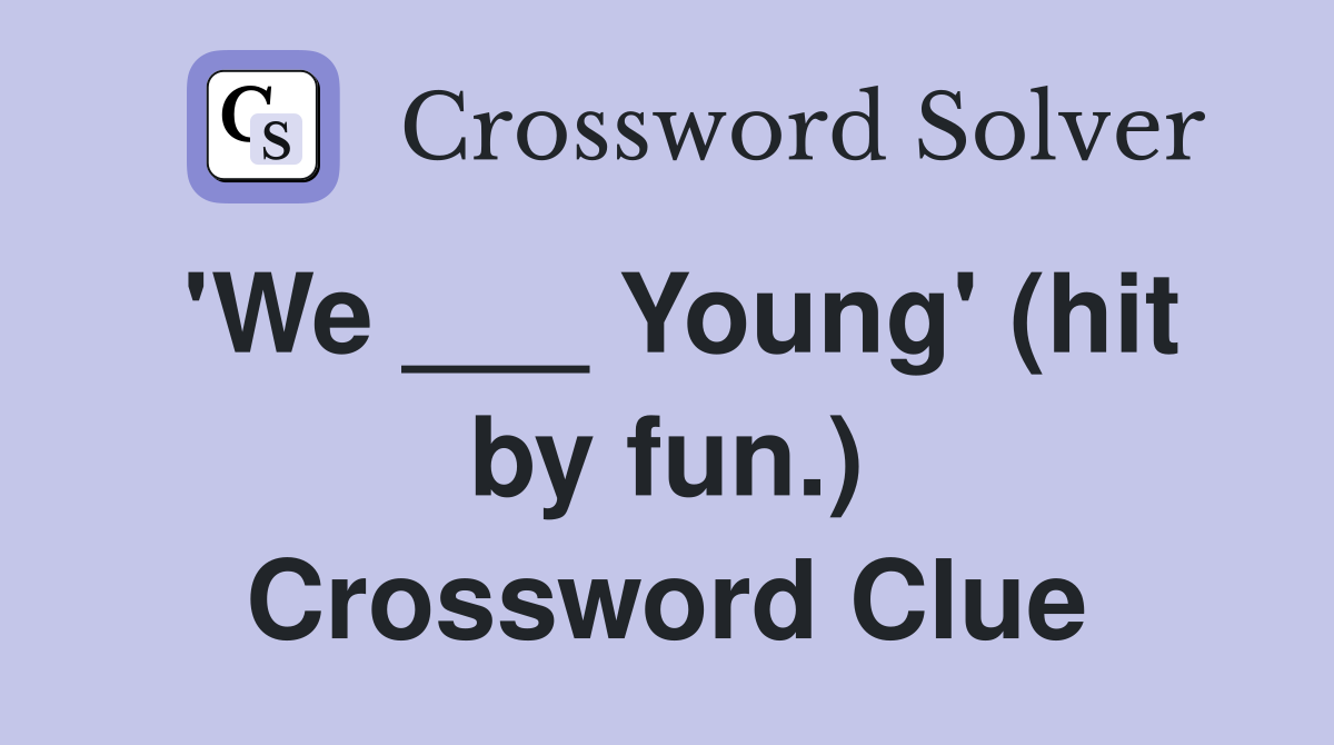 'We ___ Young' (hit by fun.) Crossword Clue