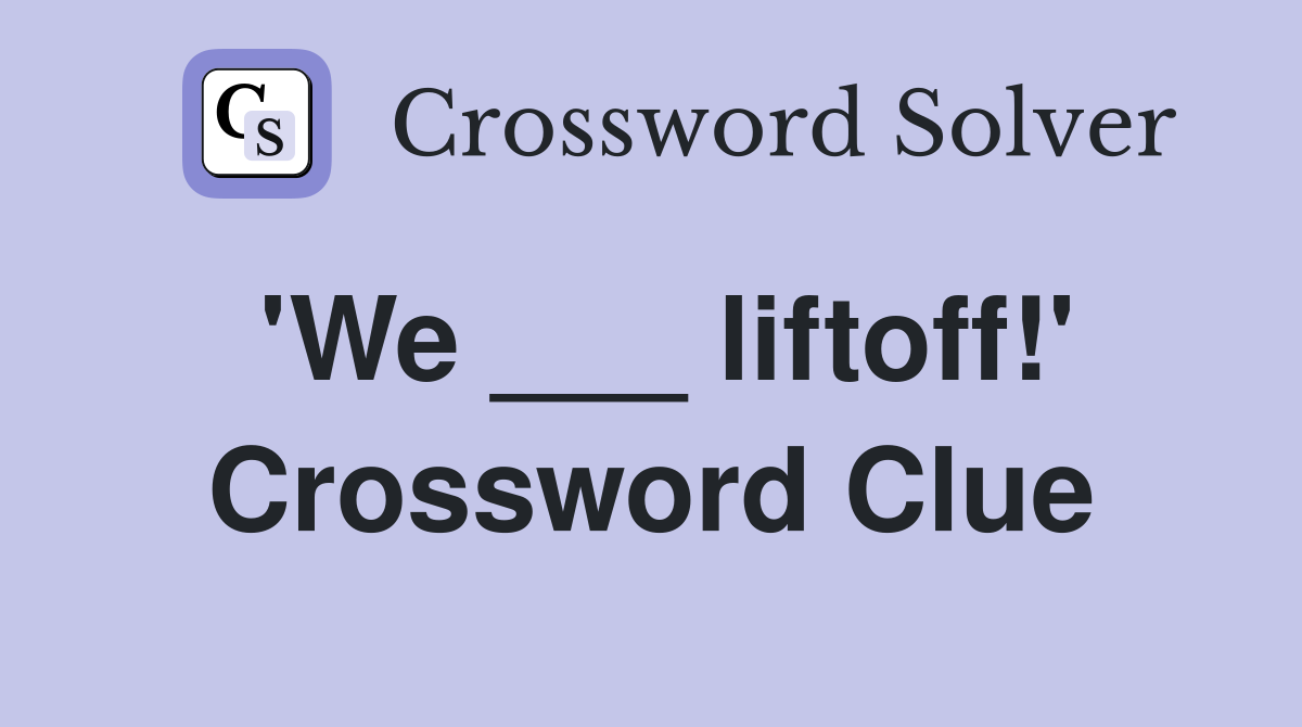 'We ___ liftoff!' Crossword Clue