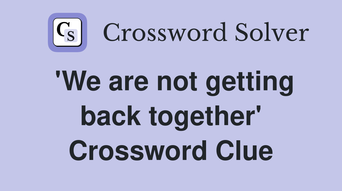 'We are not getting back together' Crossword Clue