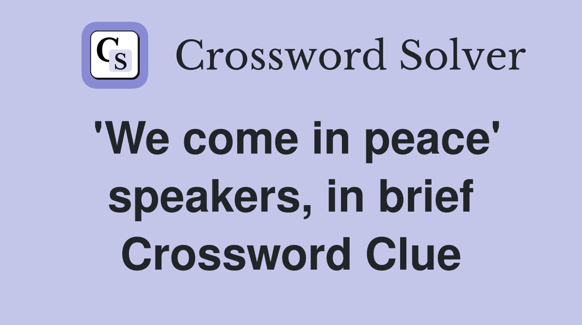 'We come in peace' speakers, in brief Crossword Clue