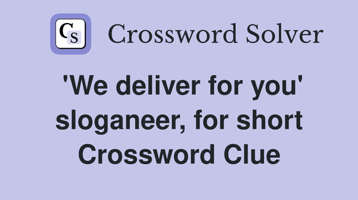 'We deliver for you' sloganeer, for short Crossword Clue
