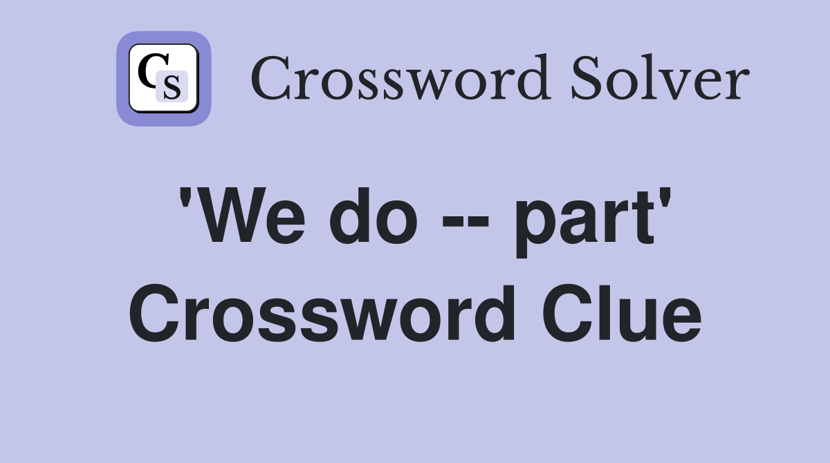 'We do -- part' Crossword Clue