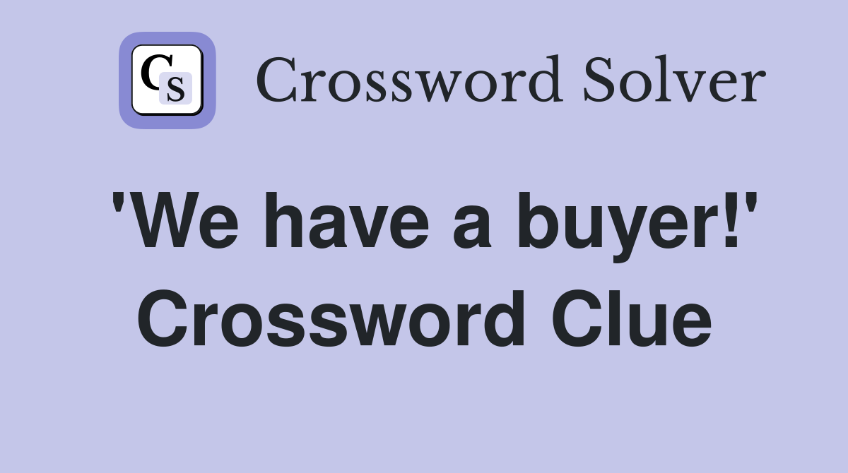 'We have a buyer!' Crossword Clue