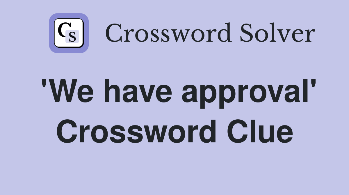 'We have approval' Crossword Clue