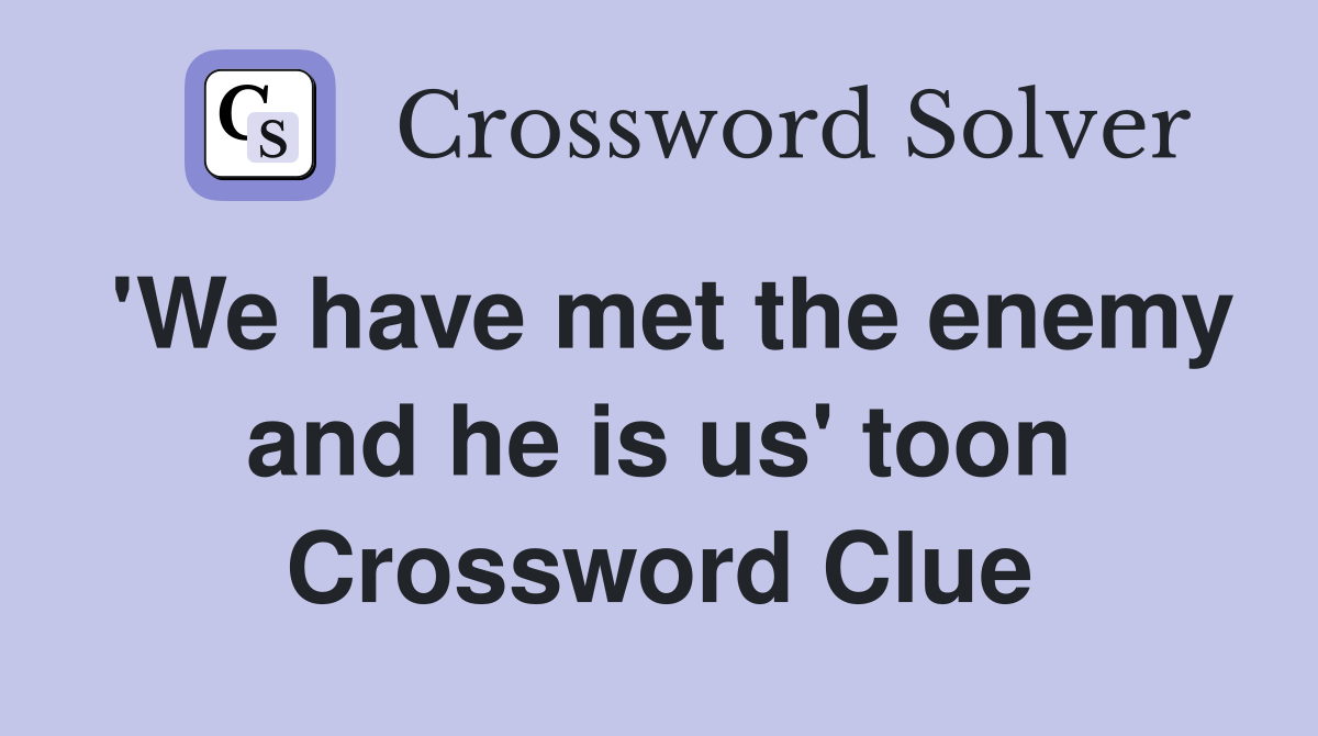 'We have met the enemy and he is us' toon Crossword Clue