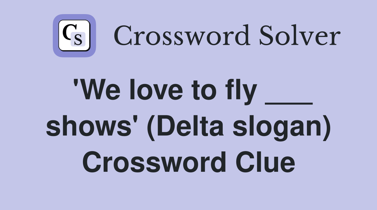 'We love to fly ___ shows' (Delta slogan) Crossword Clue