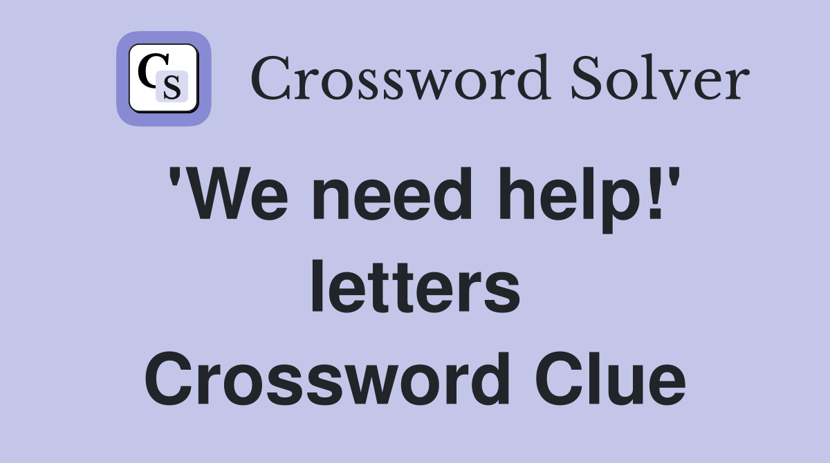 'We need help!' letters Crossword Clue