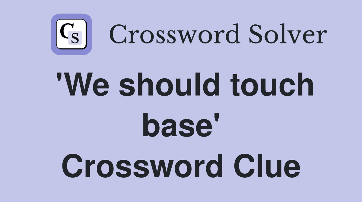 'We should touch base' Crossword Clue