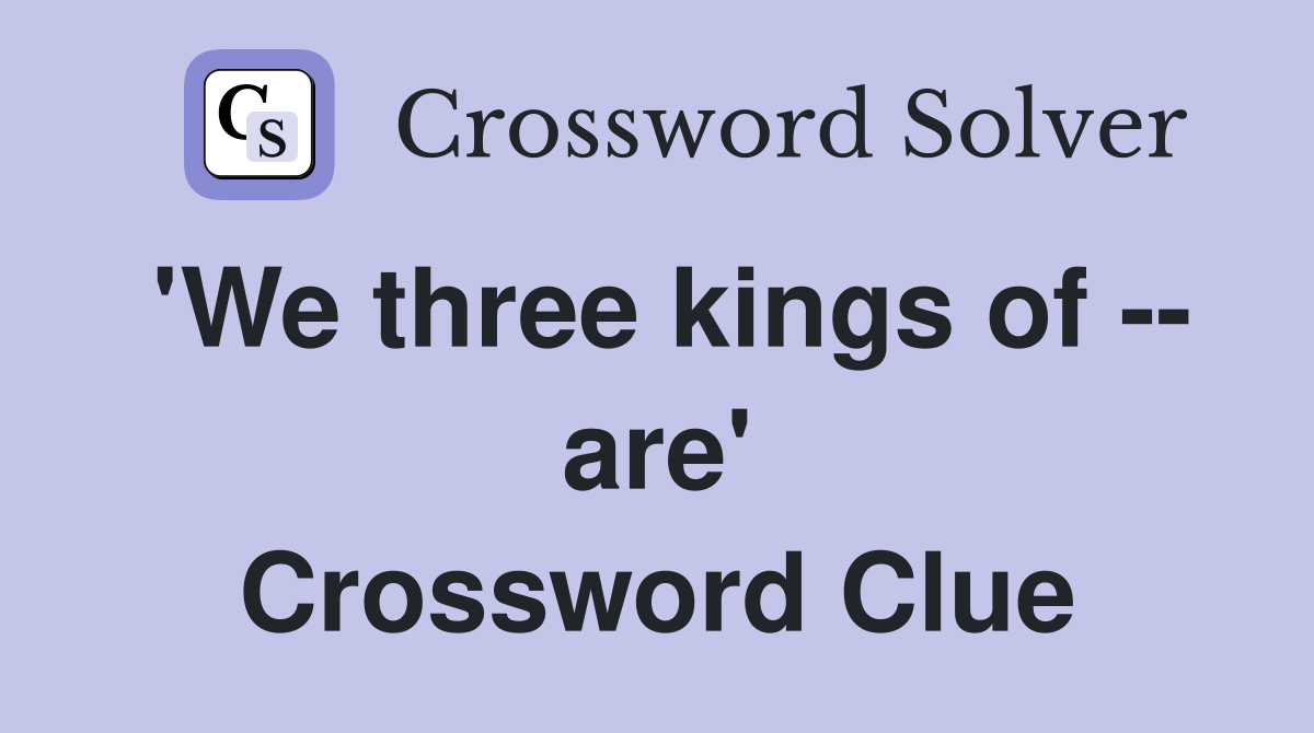 'We three kings of -- are' Crossword Clue