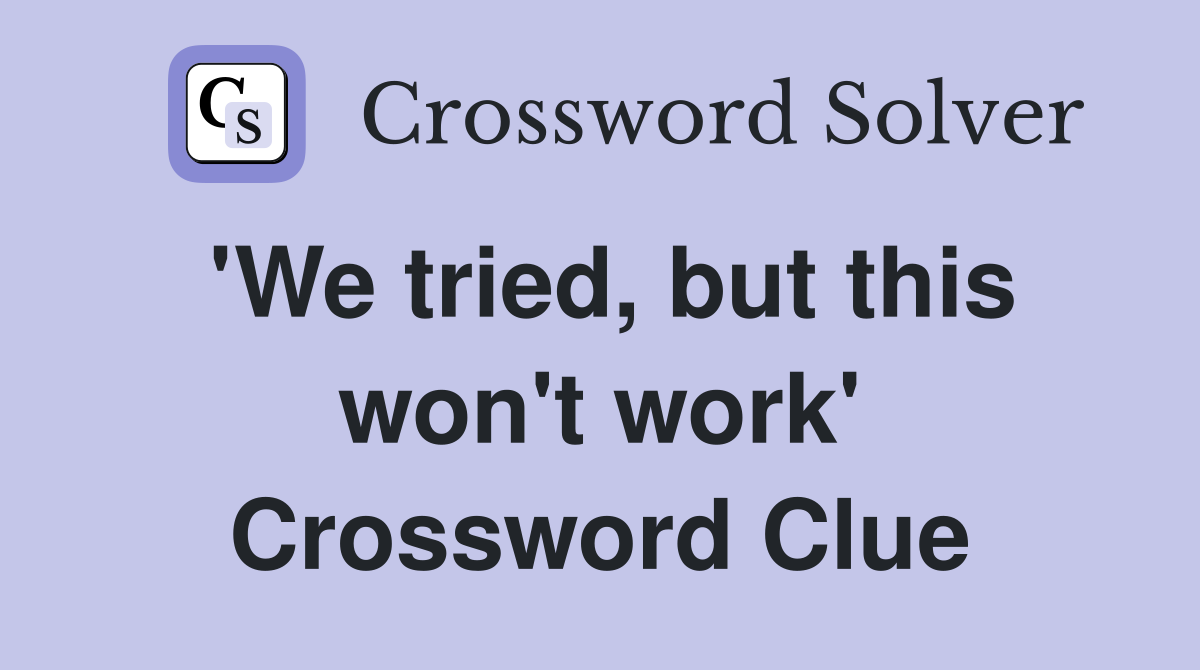 'We tried, but this won't work' Crossword Clue