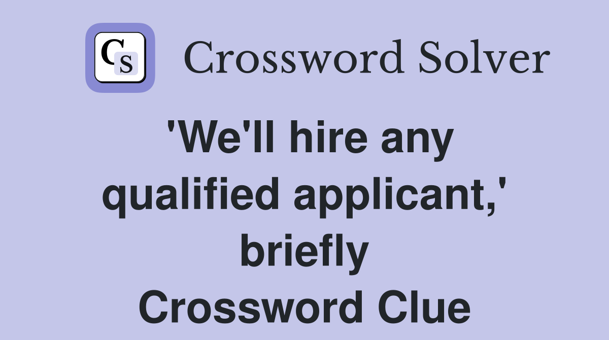 'We'll hire any qualified applicant,' briefly Crossword Clue