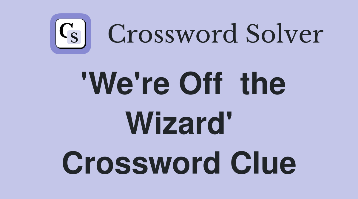 'We're Off  the Wizard' Crossword Clue