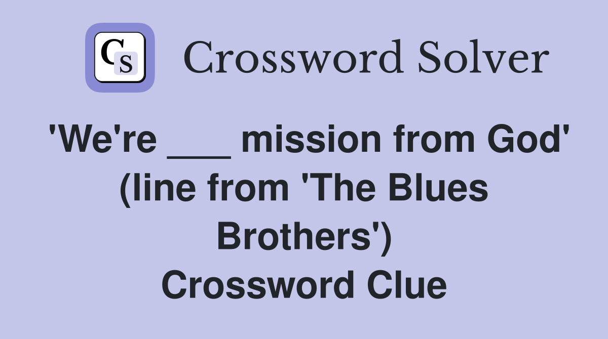 'We're ___ mission from God' (line from 'The Blues Brothers') Crossword Clue