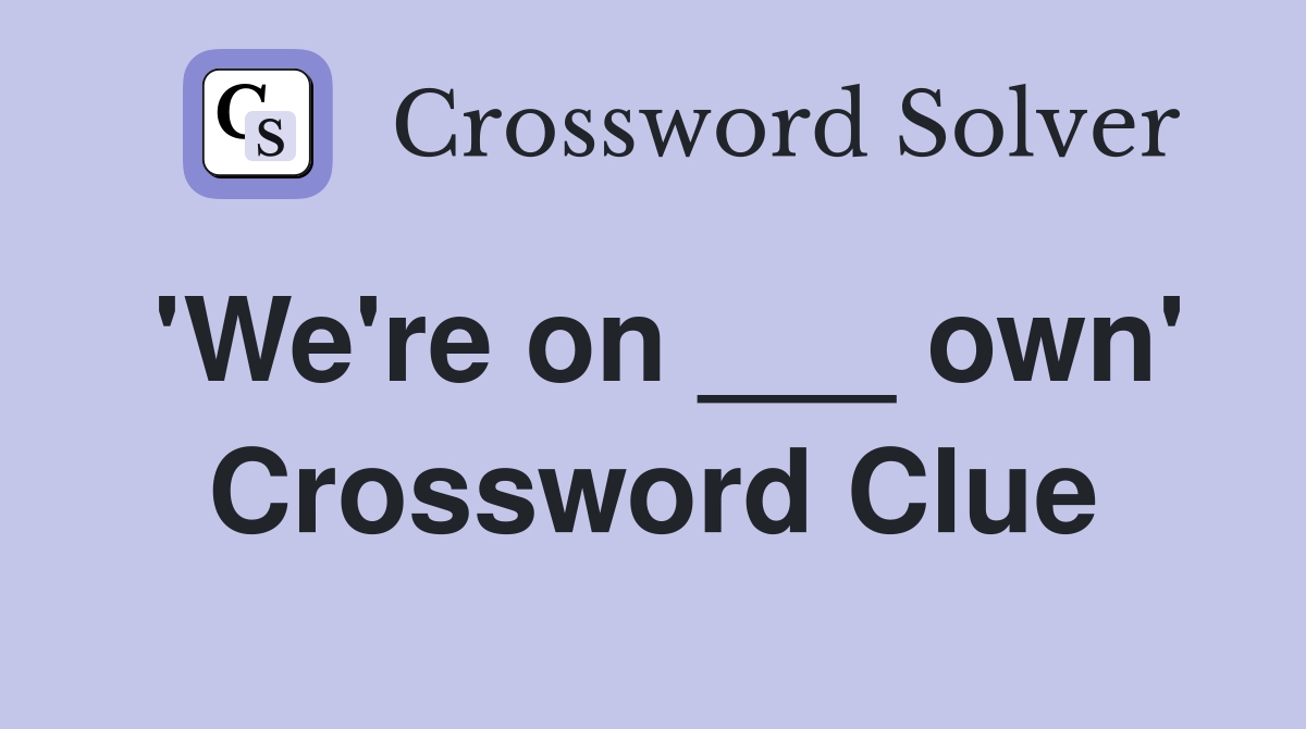 'We're on ___ own' Crossword Clue
