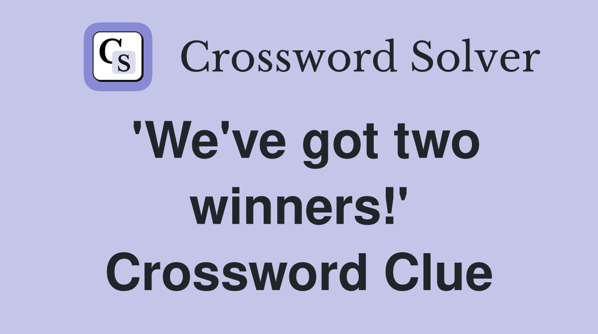 'We've got two winners!' Crossword Clue