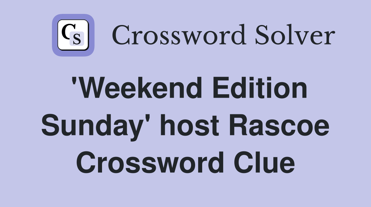 'Weekend Edition Sunday' host Rascoe Crossword Clue
